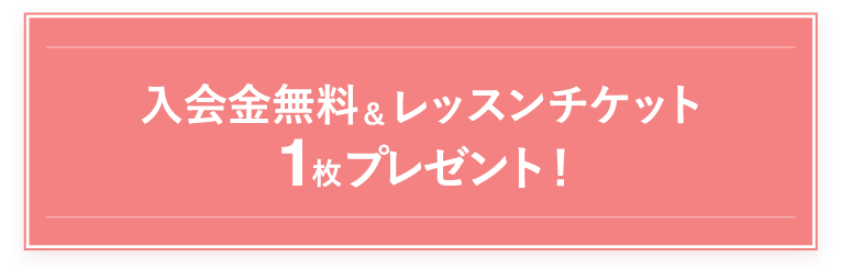 入会金無料＆レッスンチケット1枚プレゼント