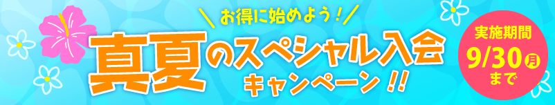 お得に始めよう！真夏のスペシャル入会キャンペーン！！　実施期間：9月30日(月)まで